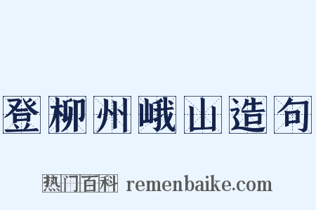 登柳州峨山造句是什么意思的图片